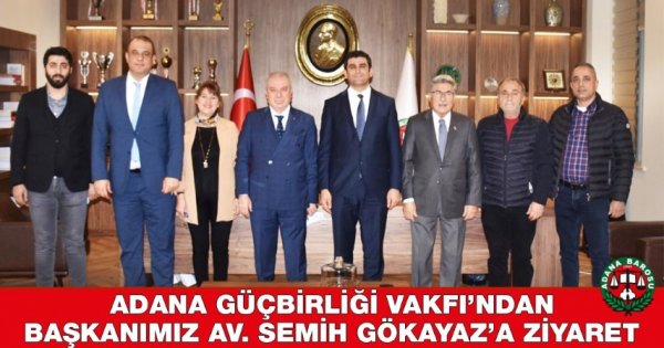 ADANA GÜÇBİRLİĞİ VAKFI’NDAN BAŞKANIMIZ Av. SEMİH GÖKAYAZ’A ZİYARET